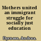 Mothers united an immigrant struggle for socially just education /
