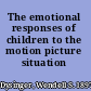 The emotional responses of children to the motion picture situation /