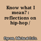 Know what I mean? : reflections on hip-hop /