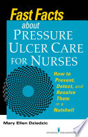 Fast facts about pressure ulcer care for nurses : how to prevent, detect, and resolve them in a nutshell /