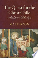 The quest for the Christ child in the later Middle Ages /