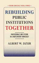 Rebuilding public institutions together : professionals and citizens in a participatory democracy /