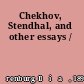 Chekhov, Stendhal, and other essays /