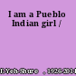 I am a Pueblo Indian girl /