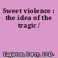 Sweet violence : the idea of the tragic /