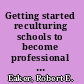 Getting started reculturing schools to become professional learning communities /