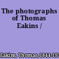 The photographs of Thomas Eakins /