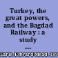 Turkey, the great powers, and the Bagdad Railway : a study in imperialism /