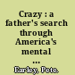 Crazy : a father's search through America's mental health madness /