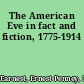 The American Eve in fact and fiction, 1775-1914