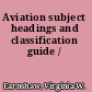 Aviation subject headings and classification guide /