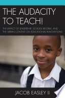 The audacity to teach! the impact of leadership, school reform, and the urban context on educational innovations /