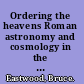 Ordering the heavens Roman astronomy and cosmology in the Carolingian renaissance /