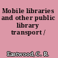 Mobile libraries and other public library transport /