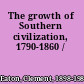 The growth of Southern civilization, 1790-1860 /