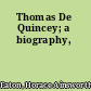 Thomas De Quincey; a biography,