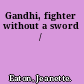 Gandhi, fighter without a sword /