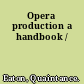 Opera production a handbook /