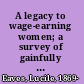A legacy to wage-earning women; a survey of gainfully employed women of Brattleboro, Vermont, and of relief which they have received from the Thomas Thompson trust,