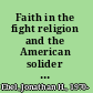 Faith in the fight religion and the American solider in the great war /