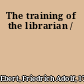 The training of the librarian /