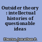 Outsider theory : intellectual histories of questionable ideas /