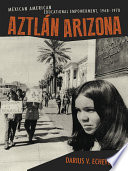 Aztlán Arizona : Mexican American educational empowerment, 1968-1978 /