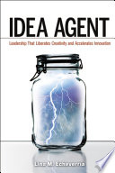 Idea agent leadership that liberates creativity and accelerates innovation /