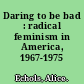 Daring to be bad : radical feminism in America, 1967-1975 /