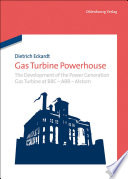 Gas turbine powerhouse : the development of the power generation gas turbine at BBC - ABB - Alstom /