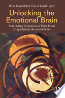 Unlocking the emotional brain eliminating symptoms at their roots using memory reconsolidation /