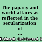 The papacy and world affairs as reflected in the secularization of politics /