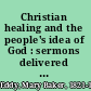 Christian healing and the people's idea of God : sermons delivered at Boston /