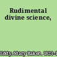 Rudimental divine science,