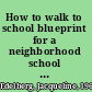 How to walk to school blueprint for a neighborhood school renaissance /