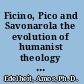 Ficino, Pico and Savonarola the evolution of humanist theology 1461/2-1498 /