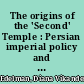 The origins of the 'Second' Temple : Persian imperial policy and the rebuilding of Jerusalem /