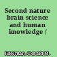Second nature brain science and human knowledge /