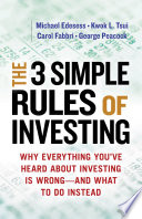 The 3 simple rules of investing : why everything you've heard about investing is wrong--and what to do instead /