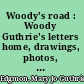 Woody's road : Woody Guthrie's letters home, drawings, photos, and other unburied treasures /