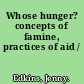 Whose hunger? concepts of famine, practices of aid /