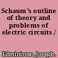 Schaum's outline of theory and problems of electric circuits /