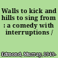 Walls to kick and hills to sing from : a comedy with interruptions /