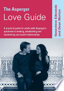 The Asperger love guide a practical guide for adults with Asperger's syndrome to seeking, establishing and maintaining successful relationships /