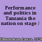 Performance and politics in Tanzania the nation on stage /