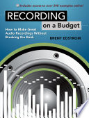 Recording on a budget how to make great audio recordings without breaking the bank /