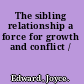 The sibling relationship a force for growth and conflict /