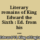 Literary remains of King Edward the Sixth : Ed. from his autograph manuscripts, with historical notes, and a biographical memoir /