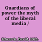 Guardians of power the myth of the liberal media /