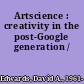 Artscience : creativity in the post-Google generation /